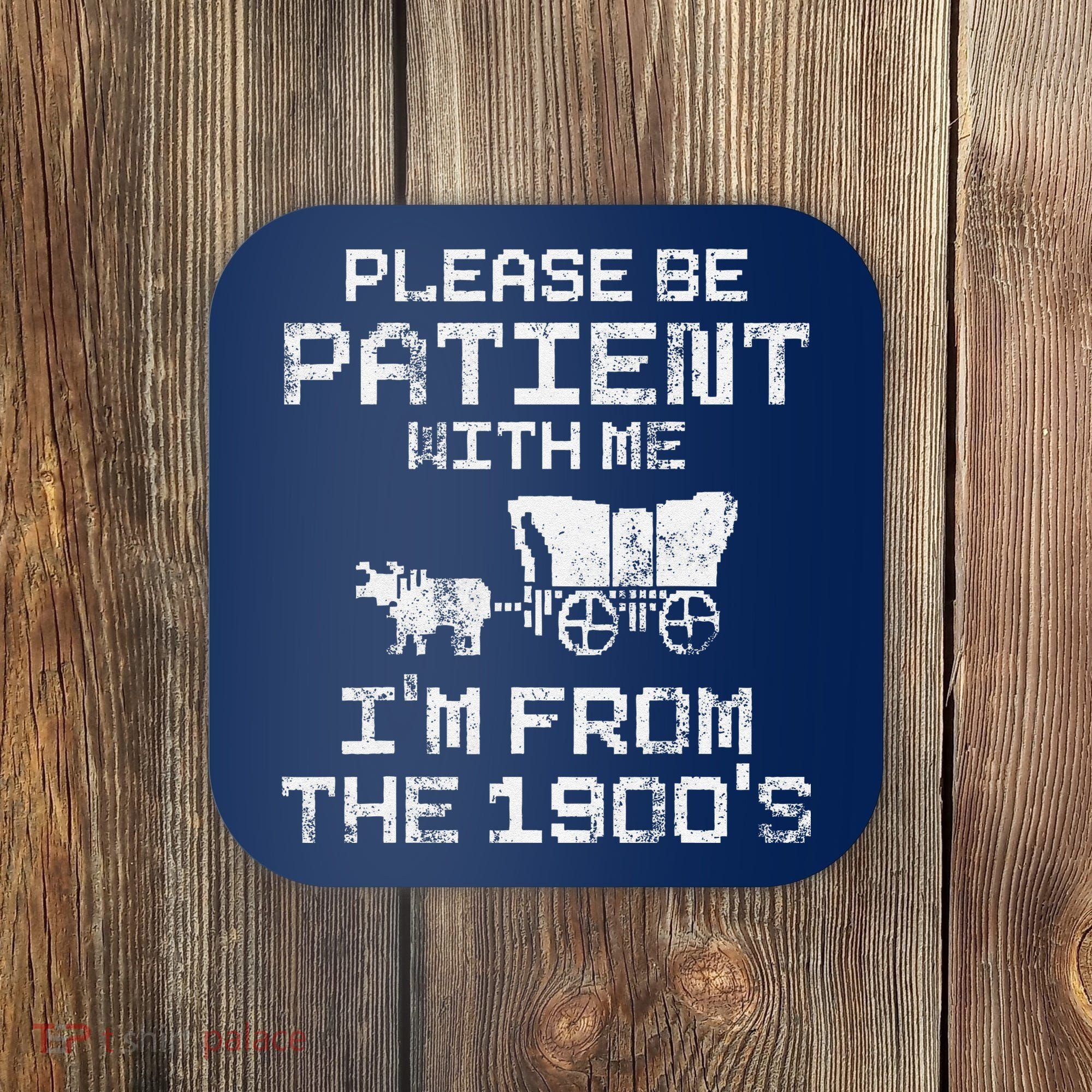 Please Be Patient With Me IM From The 1900S Funny Saying Coaster