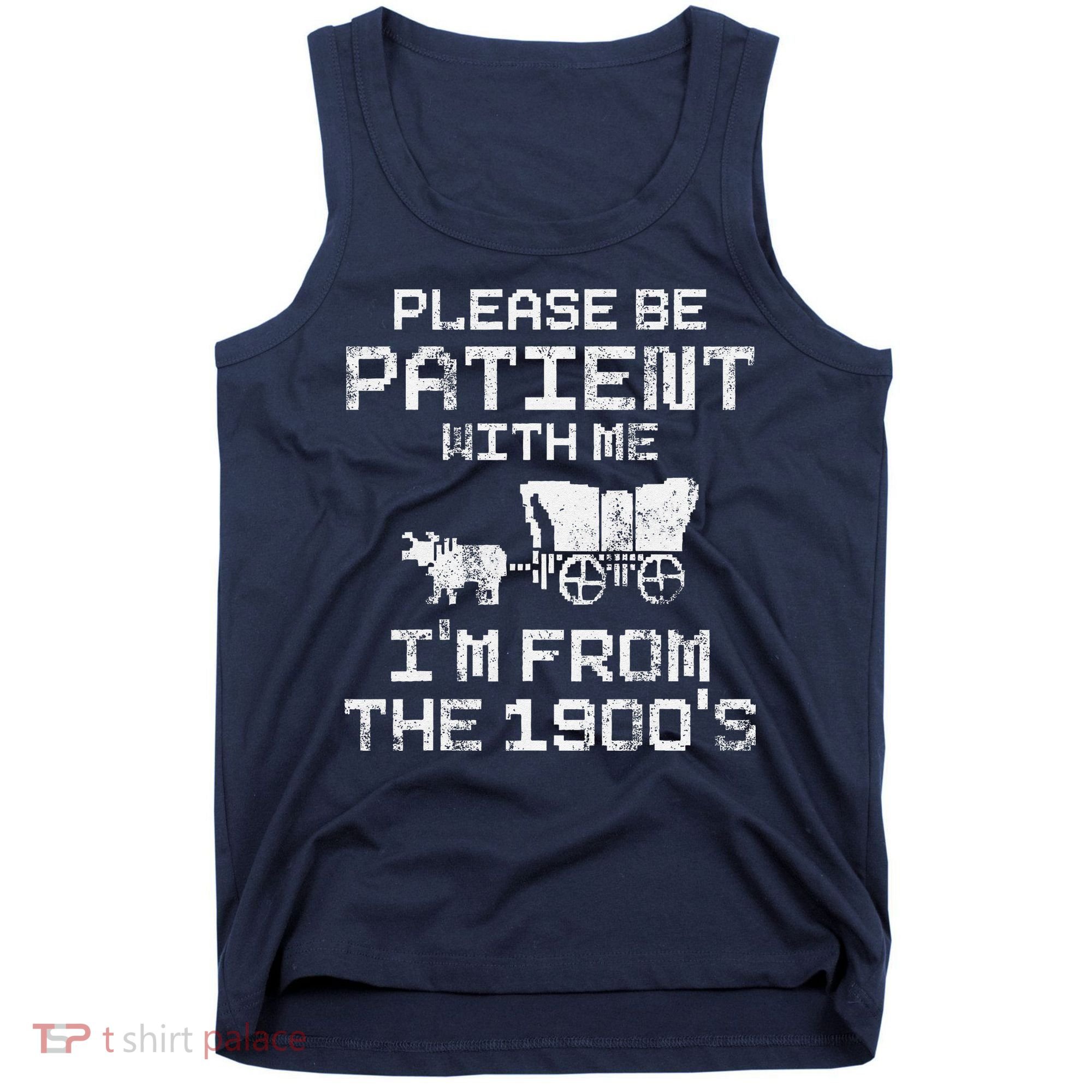 Please Be Patient With Me IM From The 1900S Funny Saying Tank Top