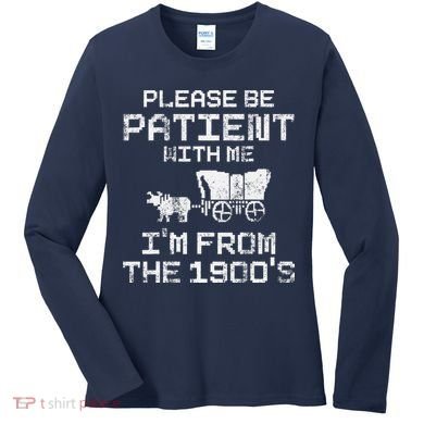 Please Be Patient With Me IM From The 1900S Funny Saying Women's Long Sleeve Shirt