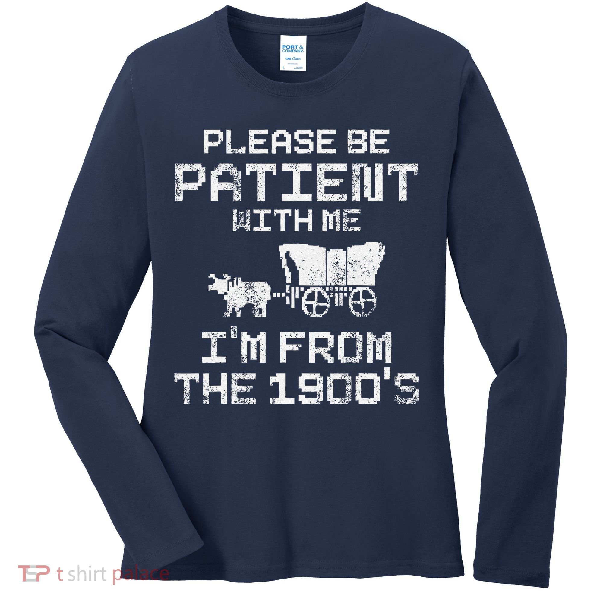 Please Be Patient With Me IM From The 1900S Funny Saying Women's Long Sleeve Shirt