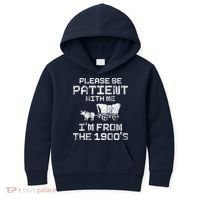 Please Be Patient With Me IM From The 1900S Funny Saying Kids Hoodie thumb 0