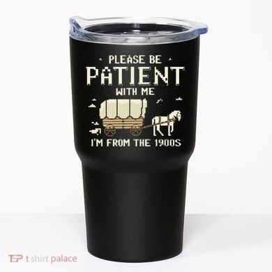 Please Be Patient With Me IM From The 1900s Tumbler