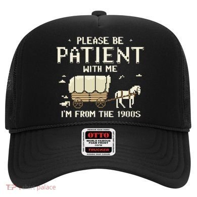 Please Be Patient With Me IM From The 1900s Hat