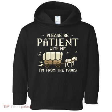 Please Be Patient With Me IM From The 1900s Toddler Hoodie