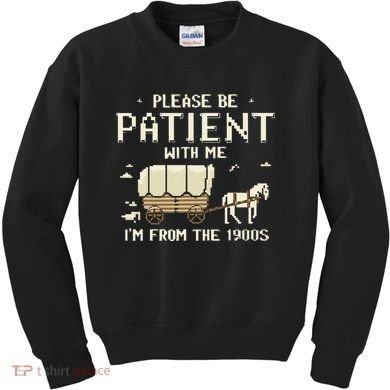Please Be Patient With Me IM From The 1900s Kids Sweatshirt