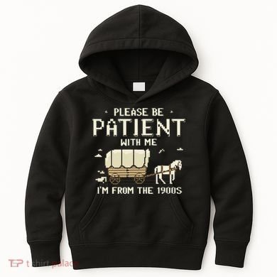 Please Be Patient With Me IM From The 1900s Kids Hoodie