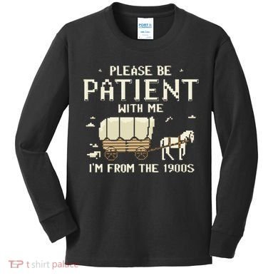 Please Be Patient With Me IM From The 1900s Kids Long Sleeve Shirt