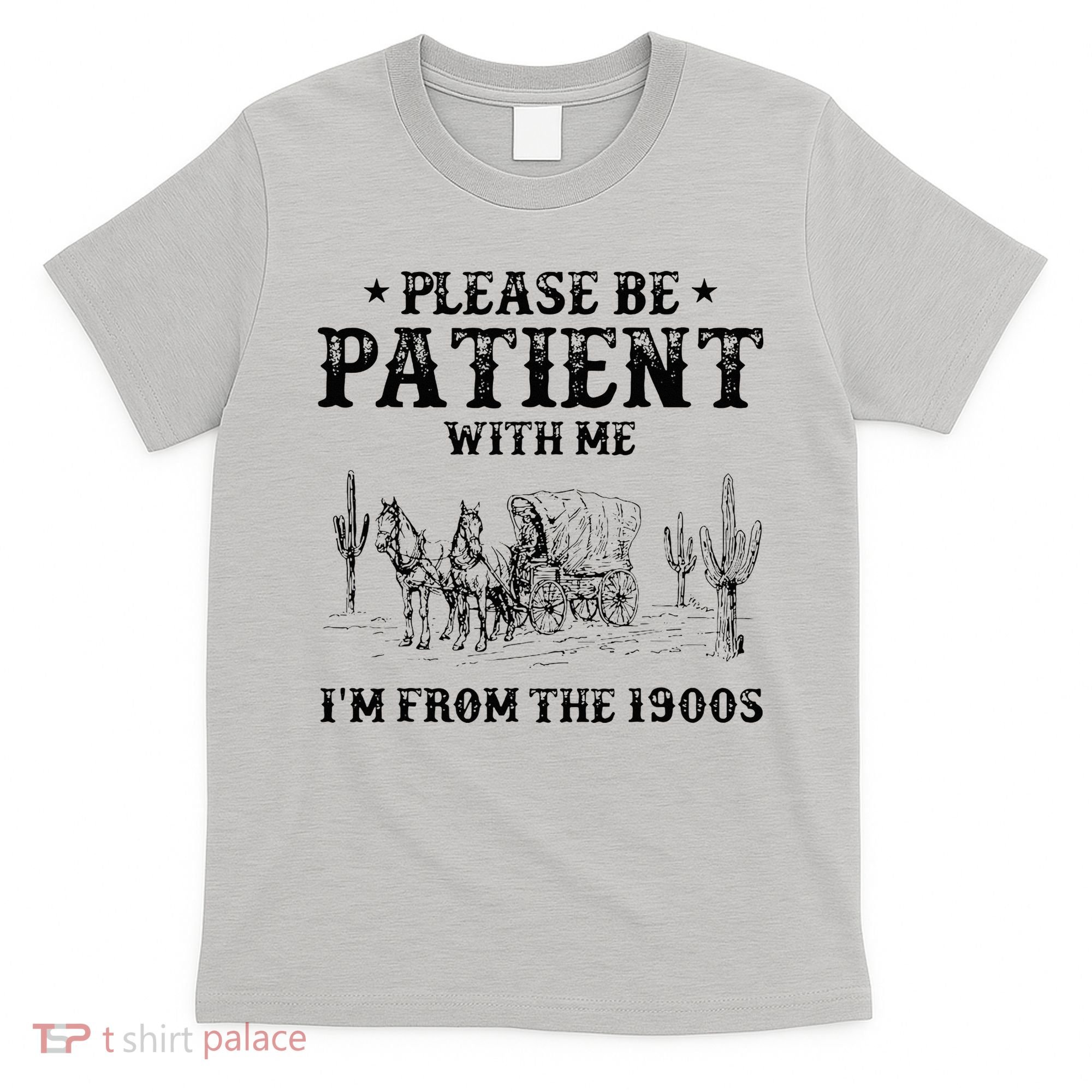 Please Be Patient I Was Born In The 1900s T-Shirt
