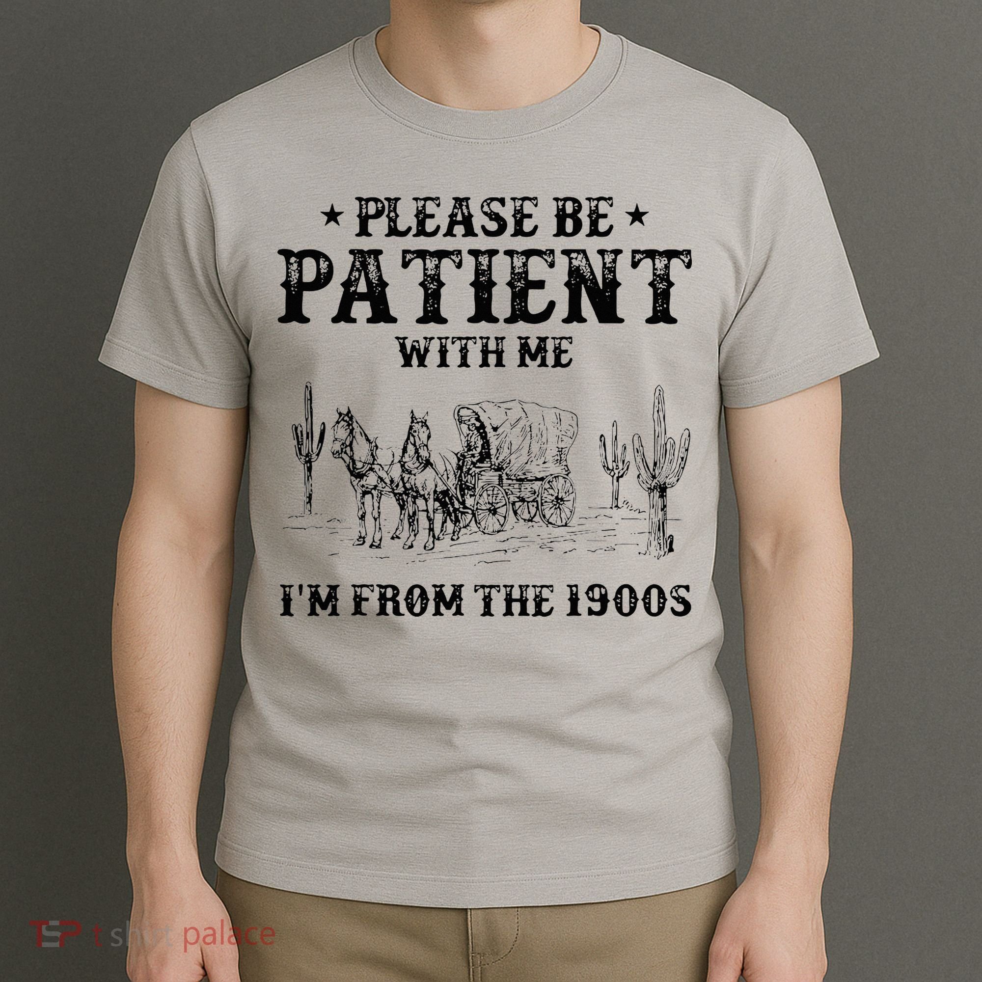 Please Be Patient I Was Born In The 1900s T-Shirt