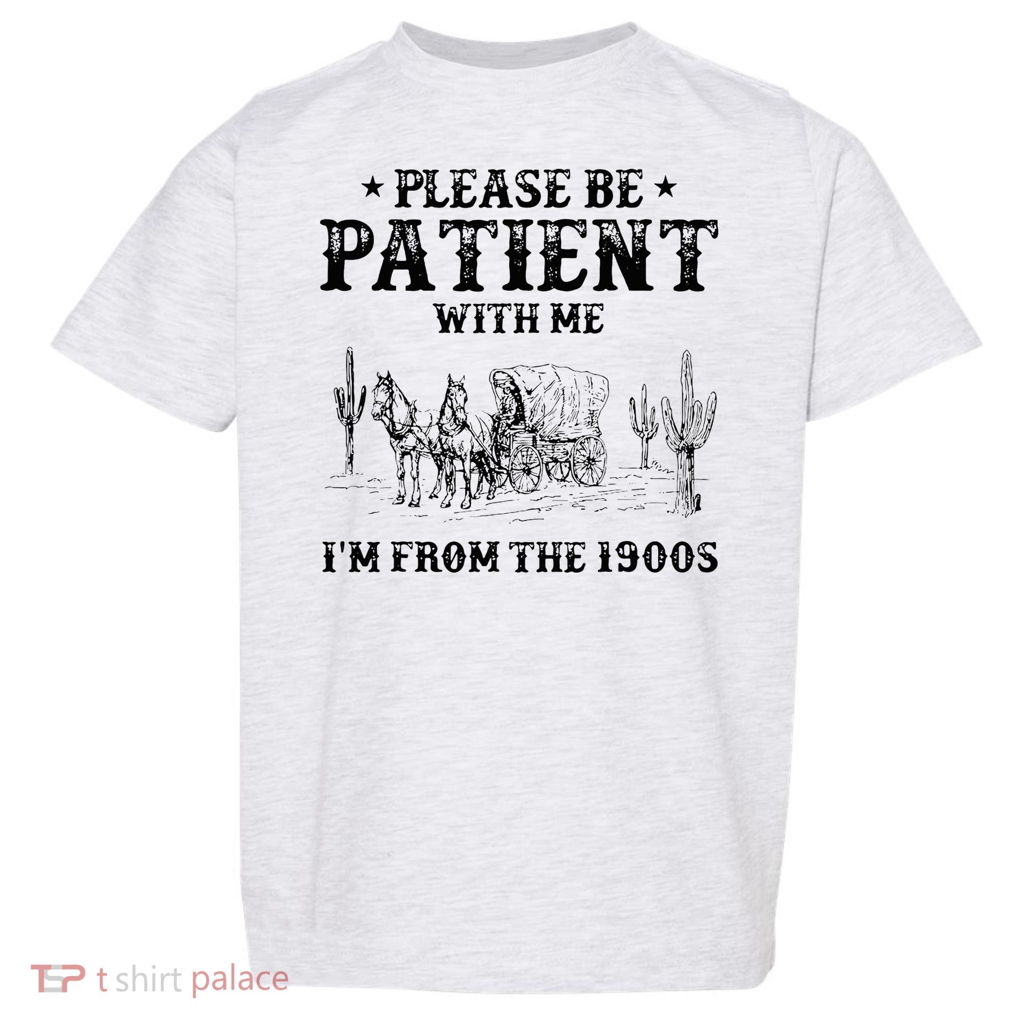Please Be Patient I Was Born In The 1900s Toddler T-Shirt