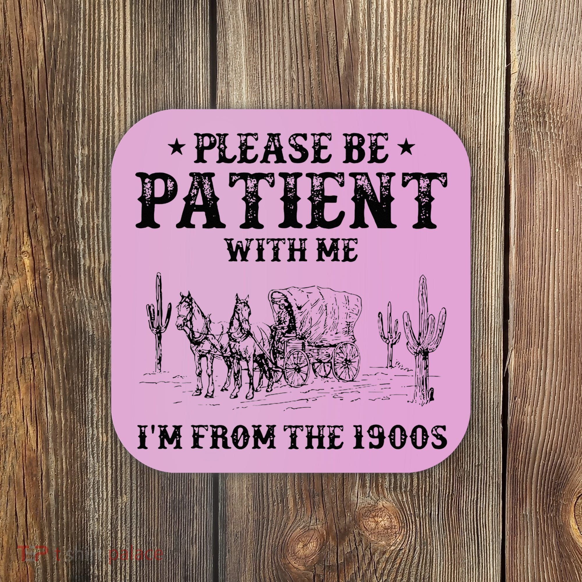 Please Be Patient I Was Born In The 1900s Coaster
