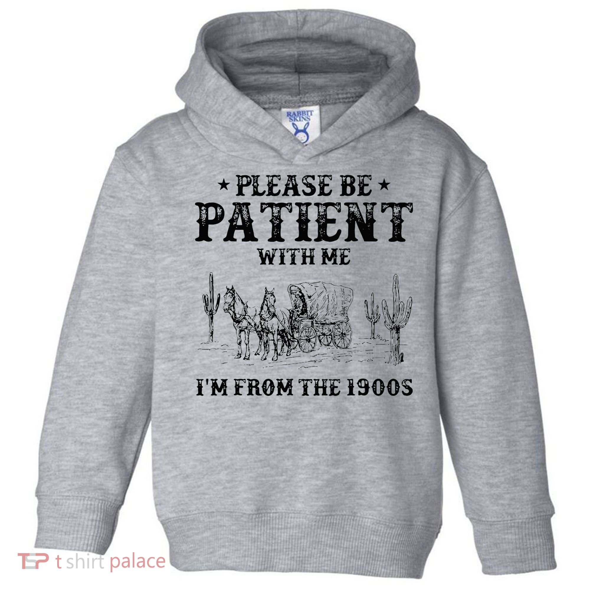 Please Be Patient I Was Born In The 1900s Toddler Hoodie