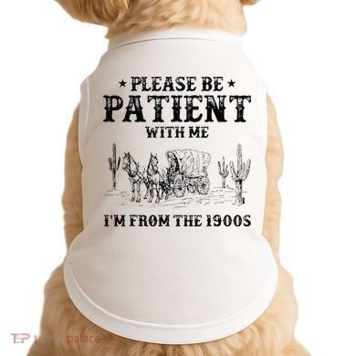 Please Be Patient I Was Born In The 1900s Doggie Tank