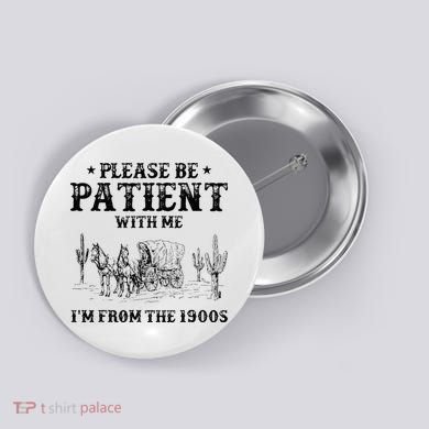 Please Be Patient I Was Born In The 1900s Button