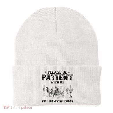 Please Be Patient I Was Born In The 1900s Beanie