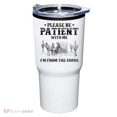 Please Be Patient I Was Born In The 1900s Tumbler