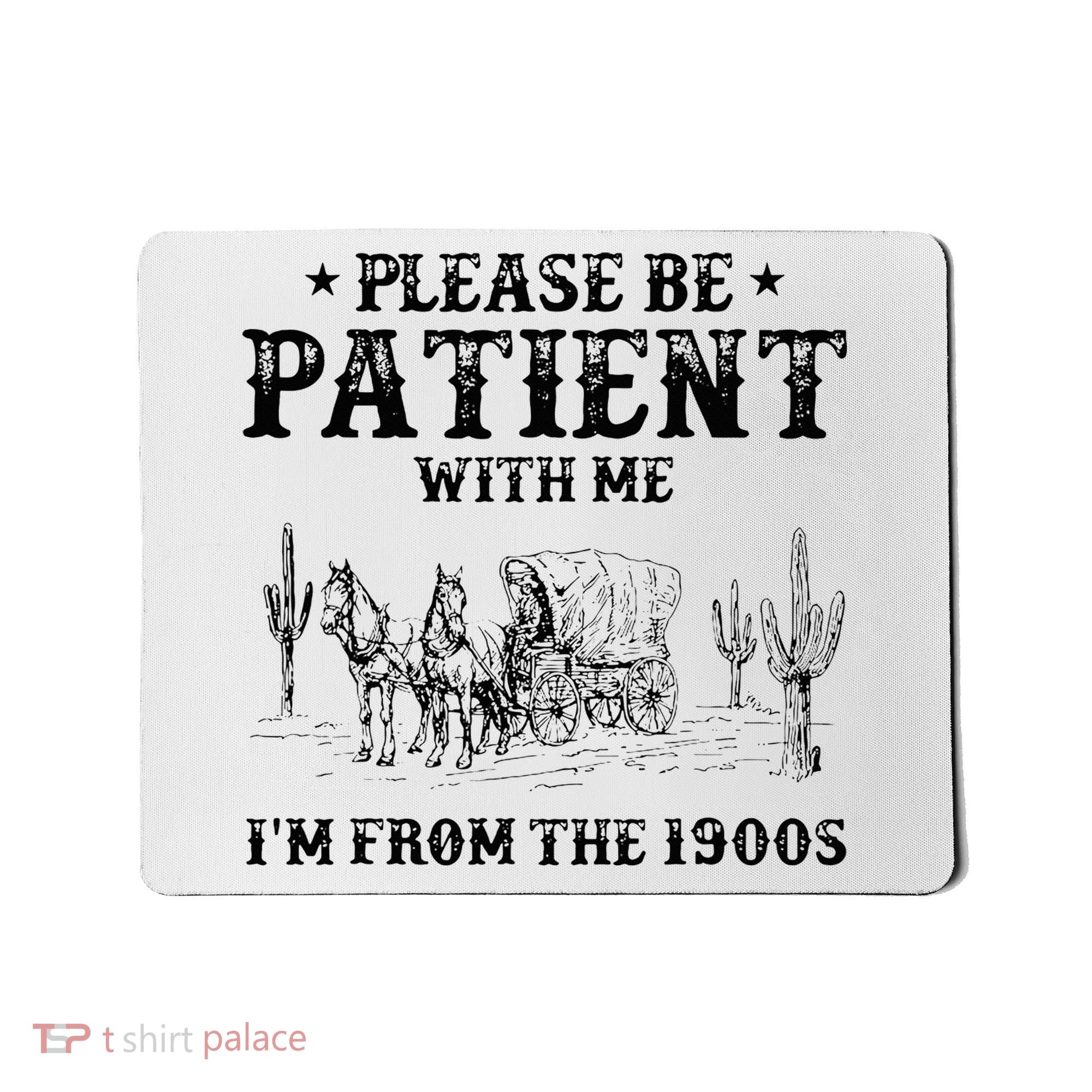 Please Be Patient I Was Born In The 1900s Mousepad
