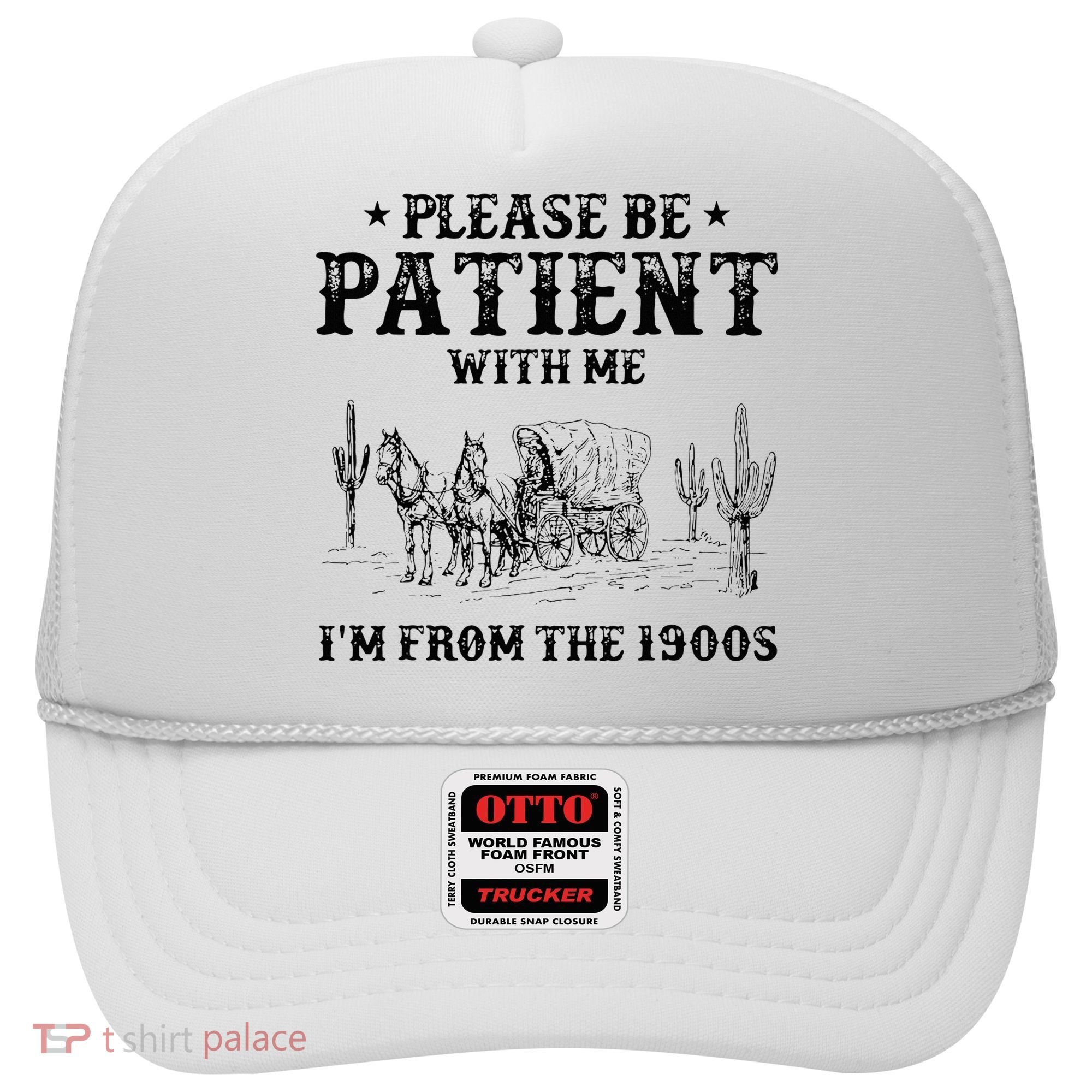 Please Be Patient I Was Born In The 1900s Hat