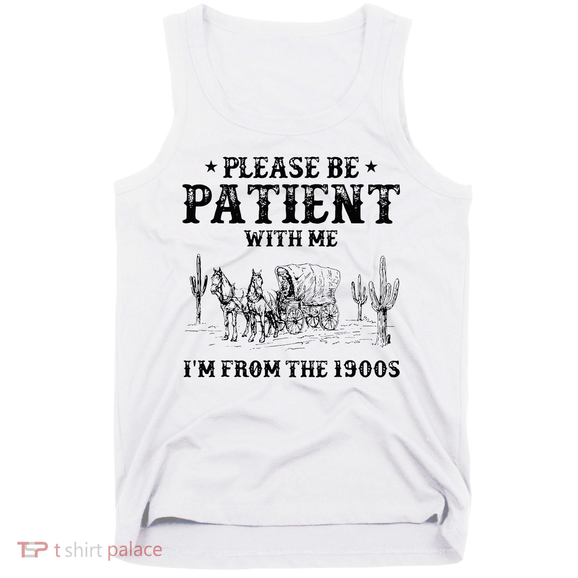 Please Be Patient I Was Born In The 1900s Tank Top