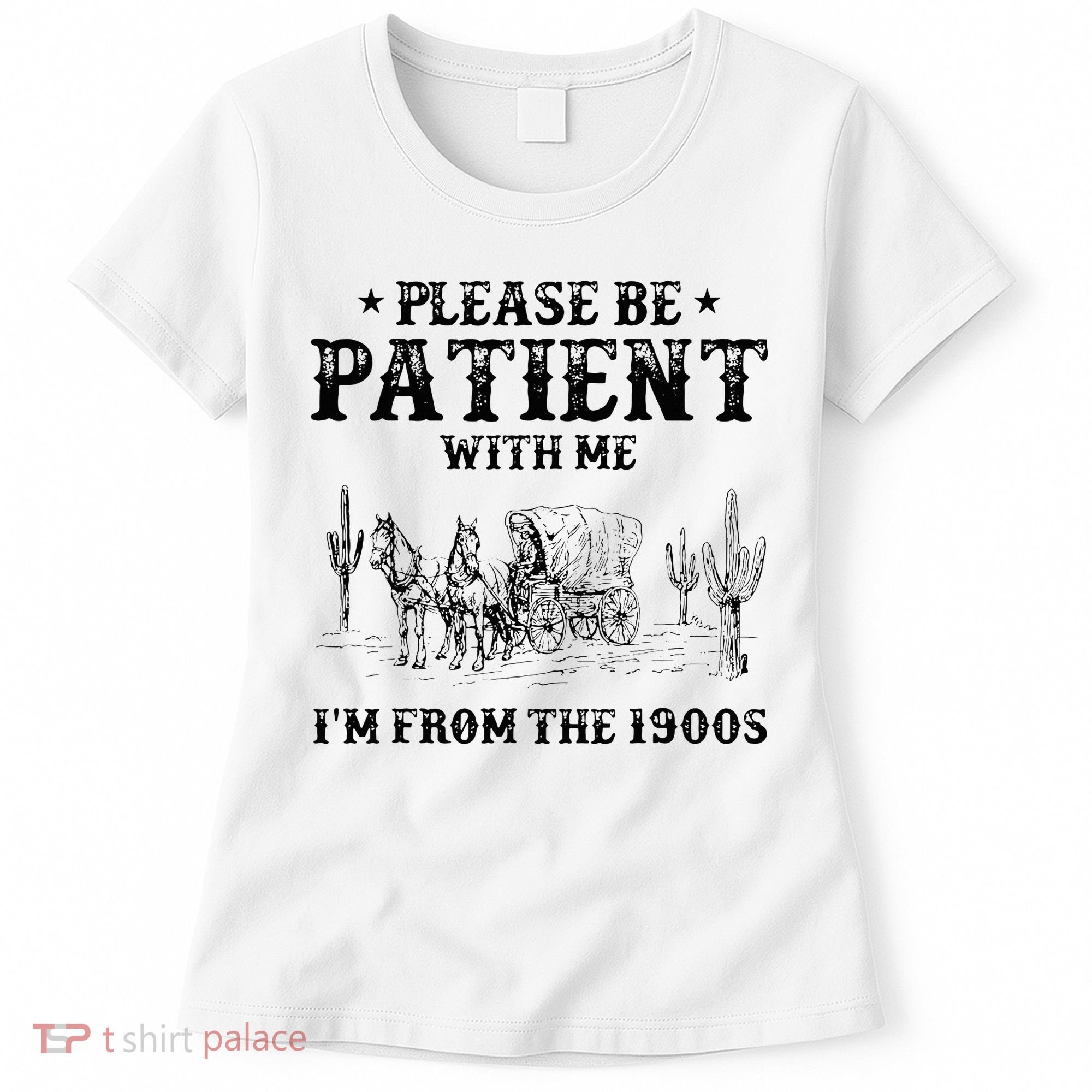 Please Be Patient I Was Born In The 1900s Women's T-Shirt