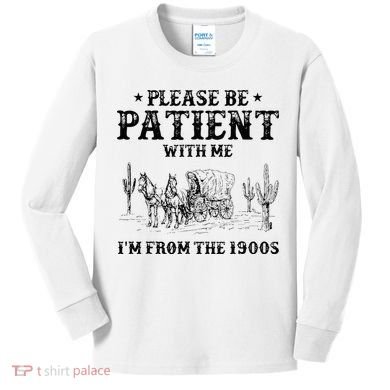 Please Be Patient I Was Born In The 1900s Kids Long Sleeve Shirt