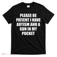Please Be Patient I Have Autism And A Gun In My Pocket Joke T-Shirt thumb 0