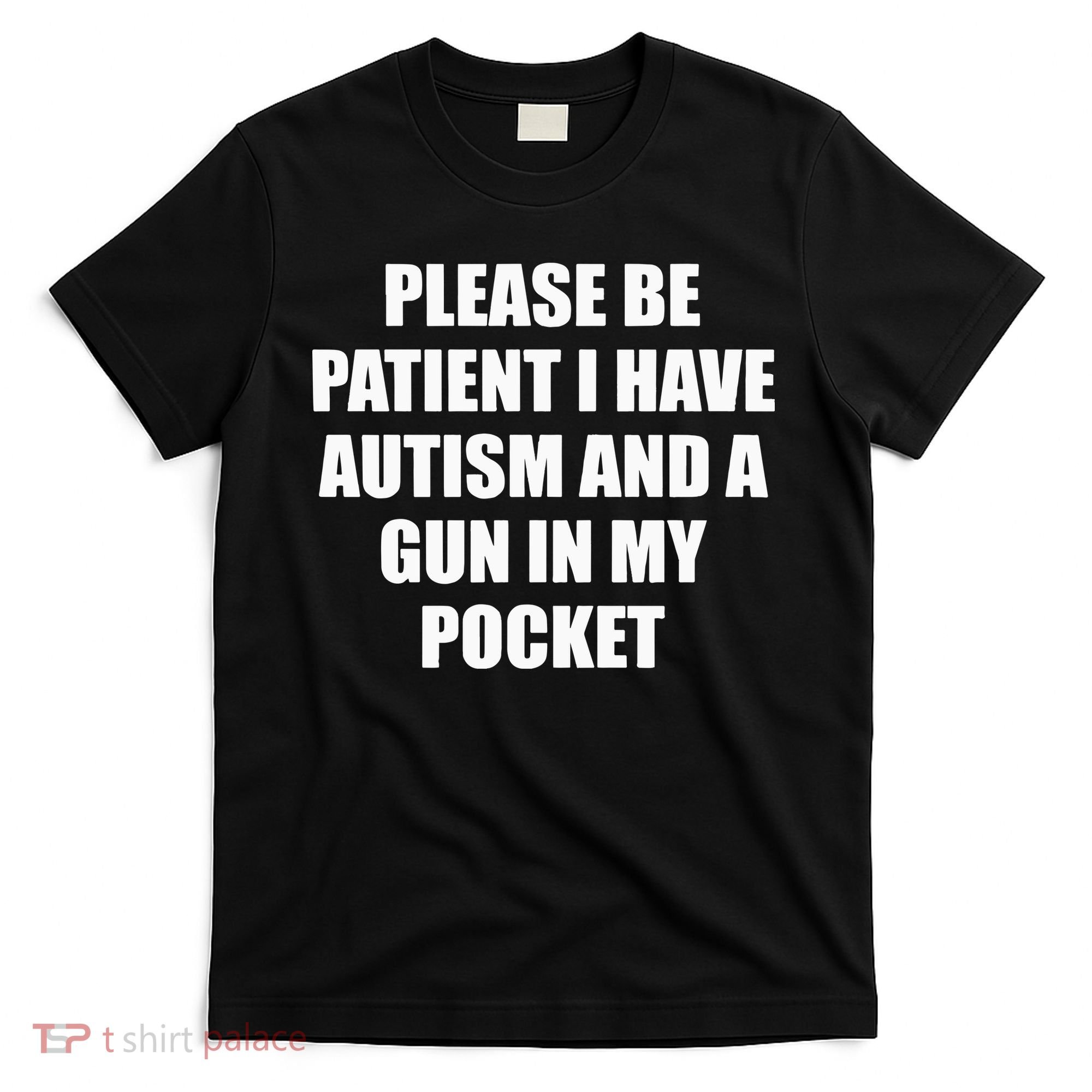 Please Be Patient I Have Autism And A Gun In My Pocket Joke T-Shirt