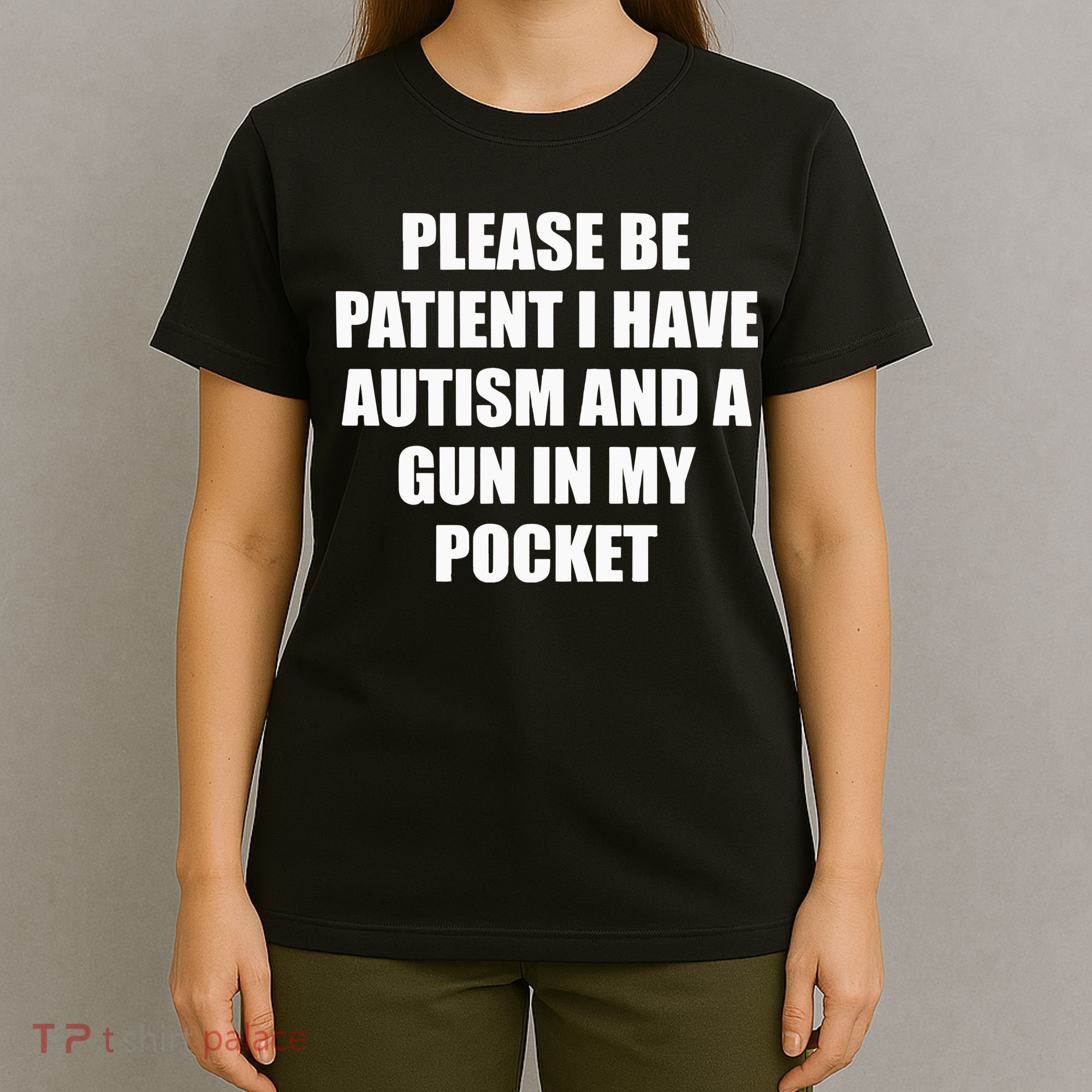 Please Be Patient I Have Autism And A Gun In My Pocket Joke T-Shirt
