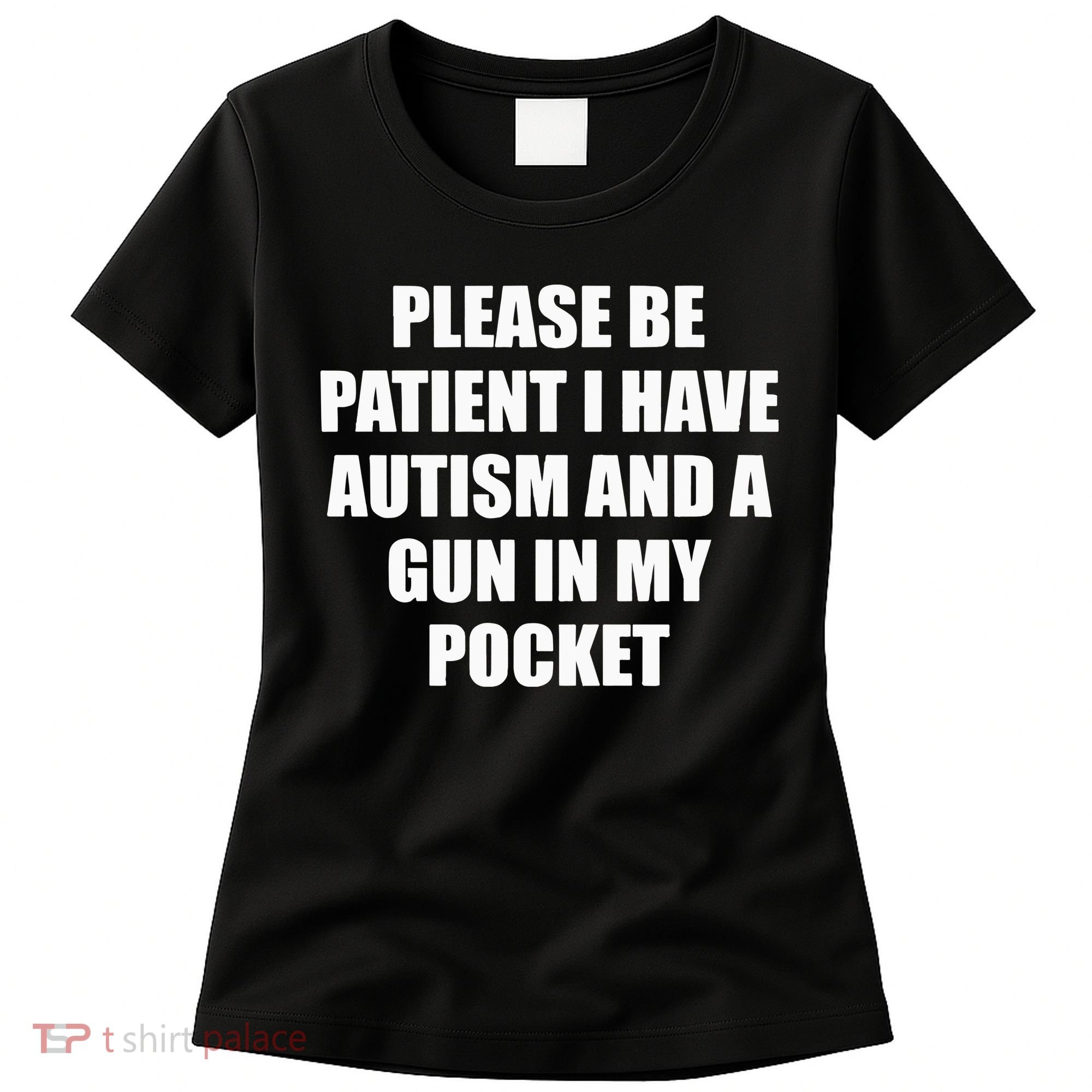 Please Be Patient I Have Autism And A Gun In My Pocket Joke Women's T-Shirt