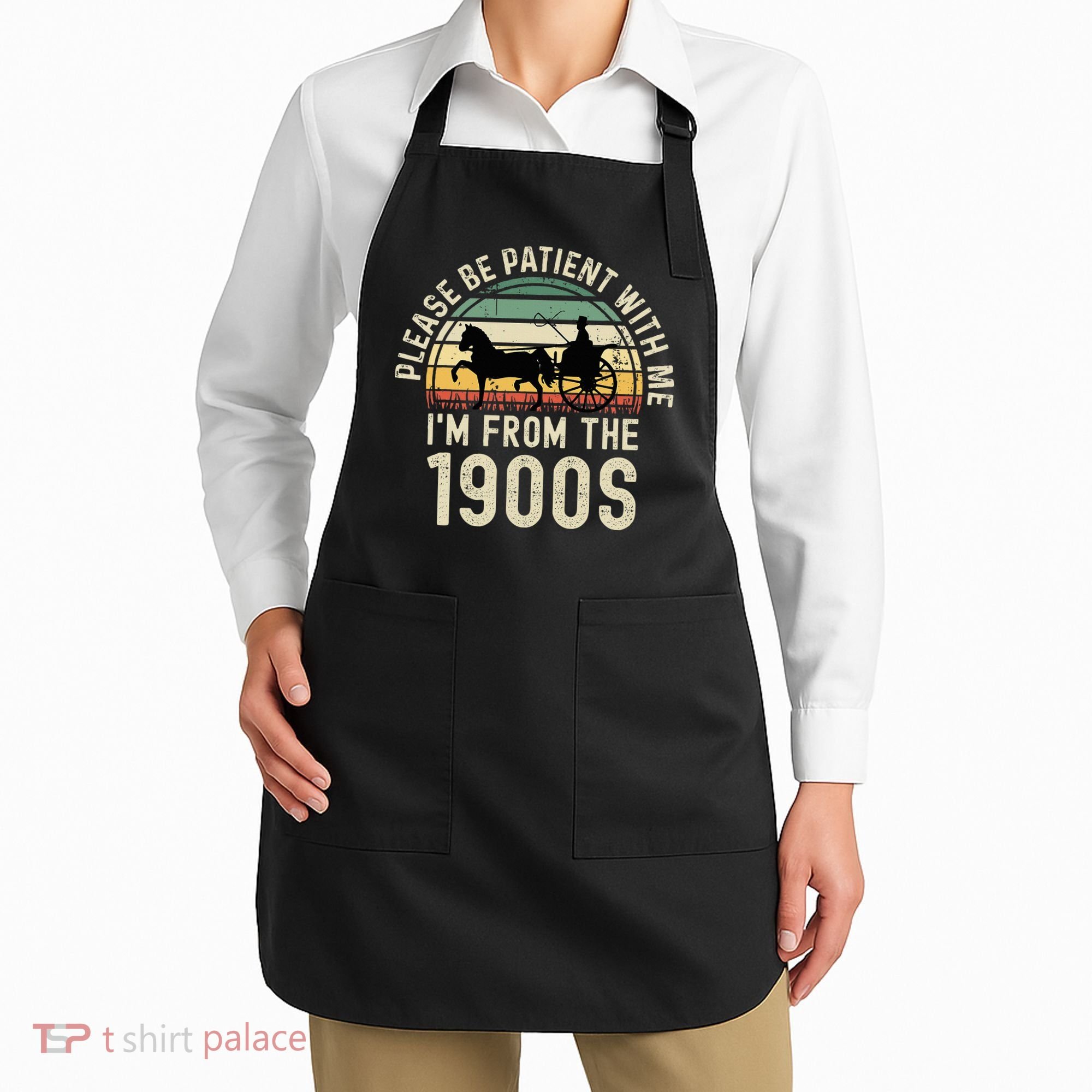 Please Be Patient With Me IM From The 1900s Apron