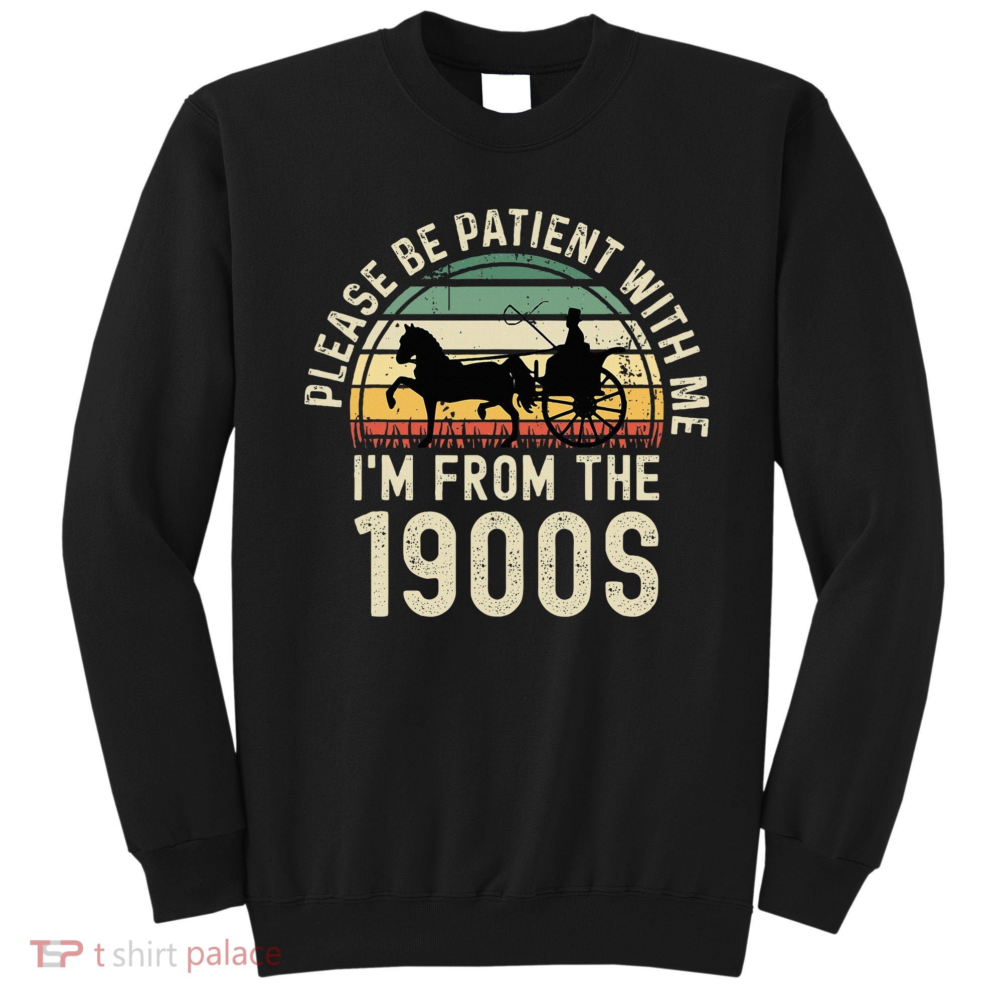 Please Be Patient With Me IM From The 1900s Sweatshirt