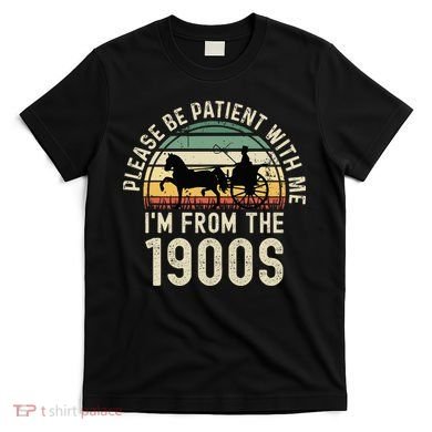 Please Be Patient With Me IM From The 1900s T-Shirt