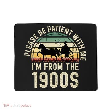 Please Be Patient With Me IM From The 1900s Mousepad