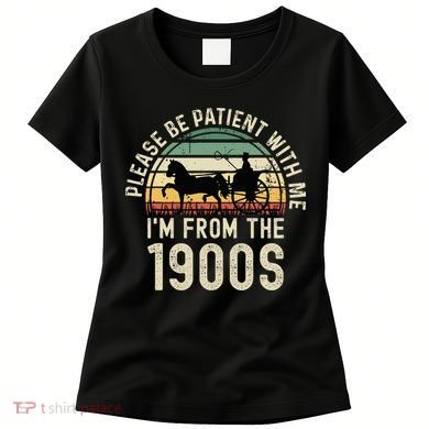 Please Be Patient With Me IM From The 1900s Women's T-Shirt