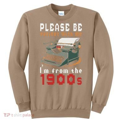 Please Be Patient With Me IM From The 1900 Retro Typewriter Sweatshirt