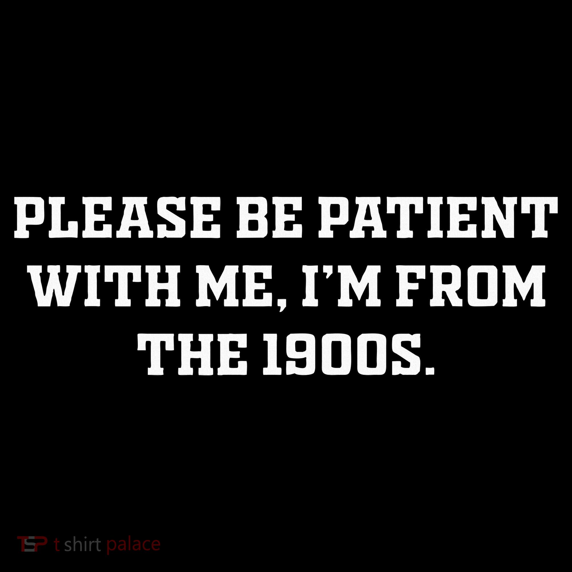 Please Be Patient With Me IM From The 1900s Long Sleeve Shirt