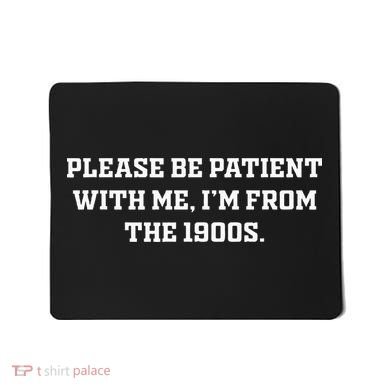 Please Be Patient With Me IM From The 1900s Mousepad