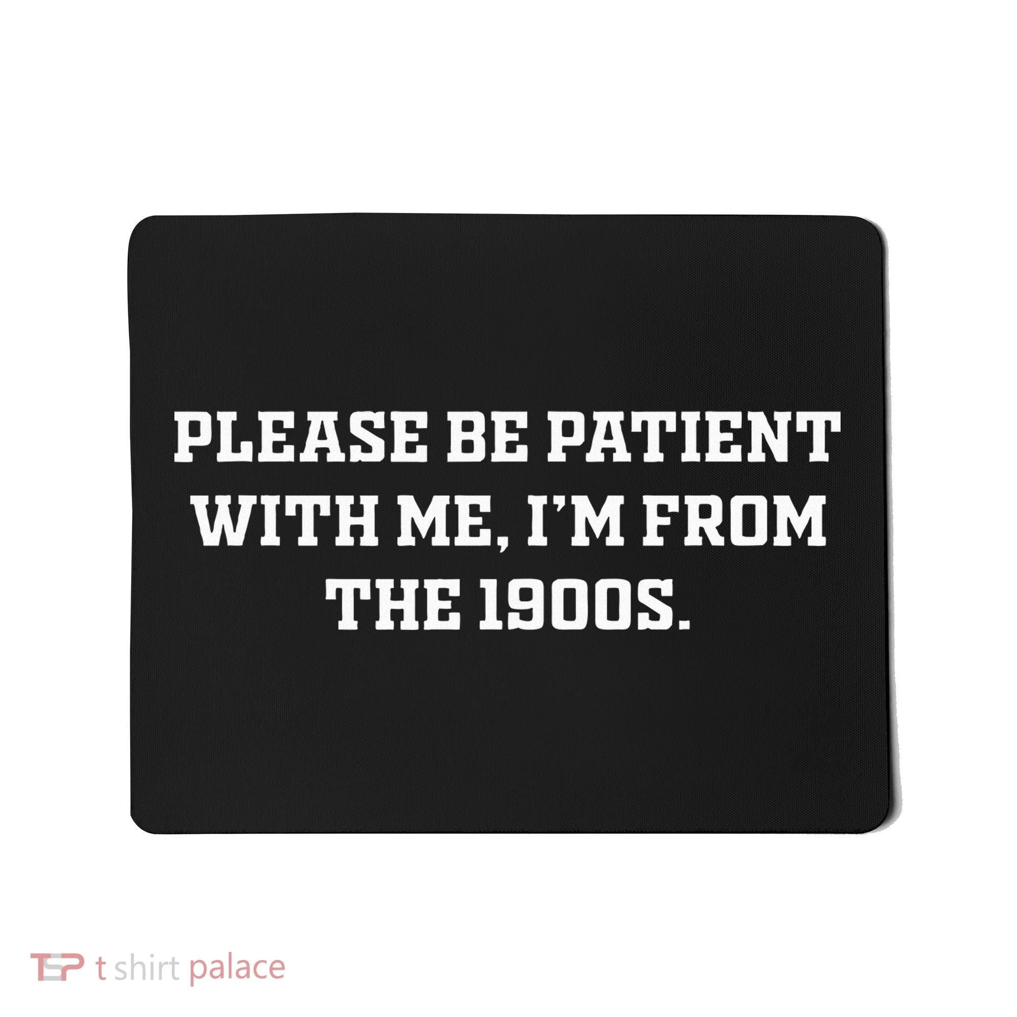 Please Be Patient With Me IM From The 1900s Mousepad