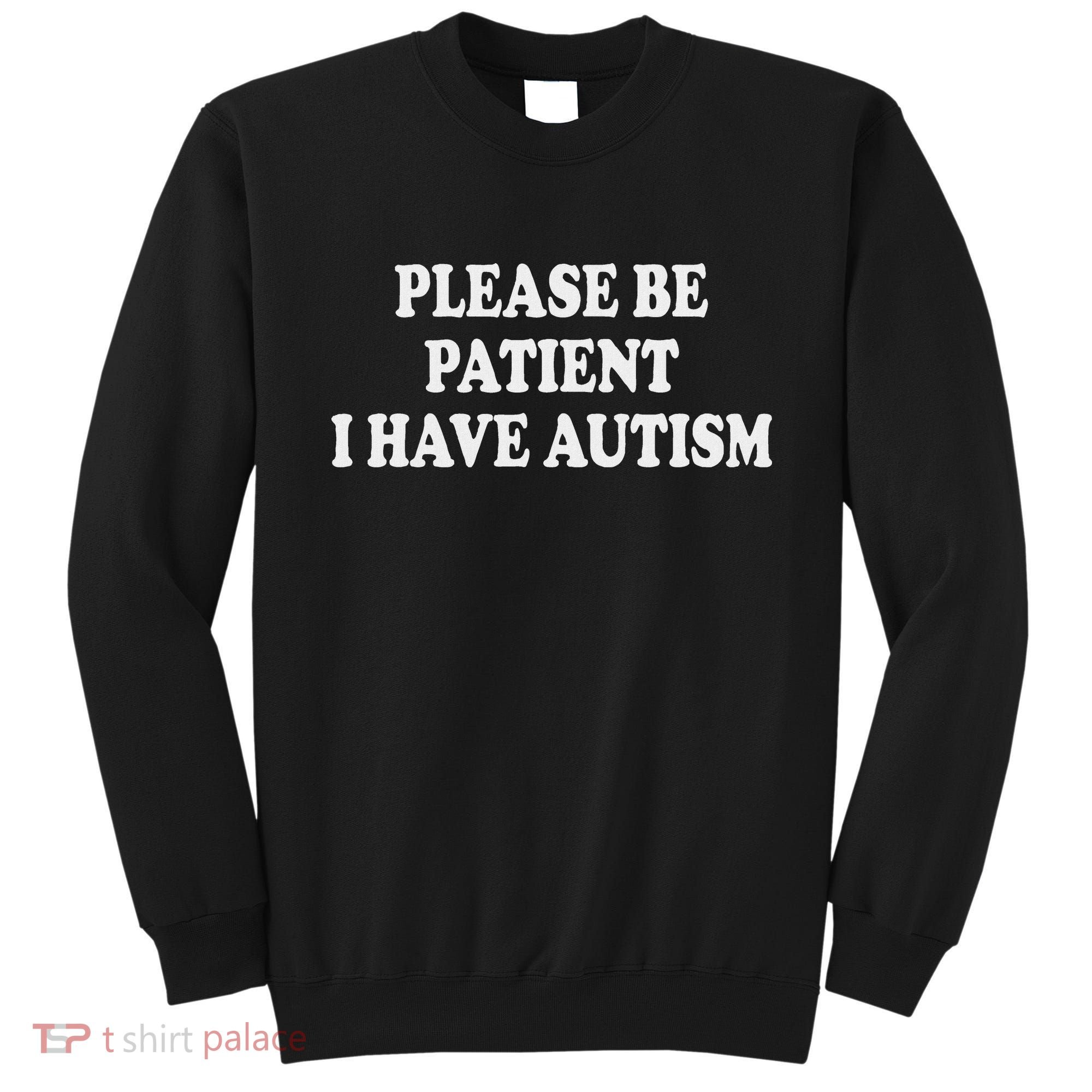 Please Be Patient I Have Autism Sweatshirt