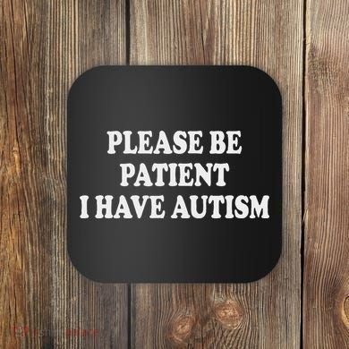 Please Be Patient I Have Autism Coaster