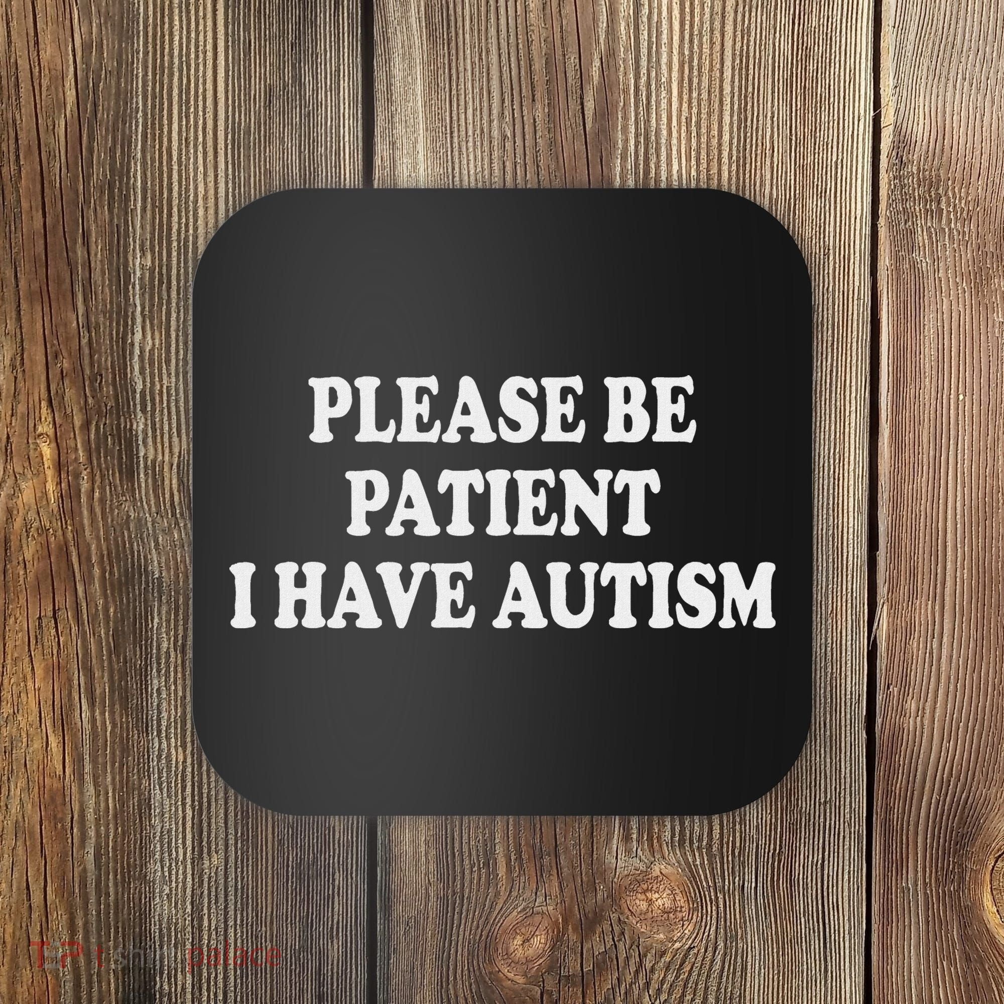Please Be Patient I Have Autism Coaster