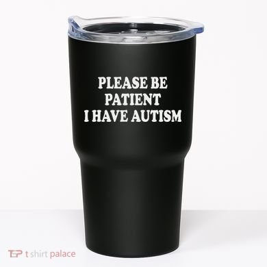 Please Be Patient I Have Autism Tumbler