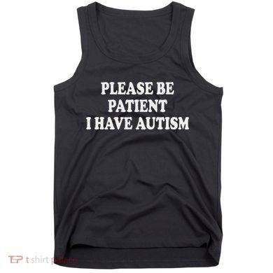 Please Be Patient I Have Autism Tank Top