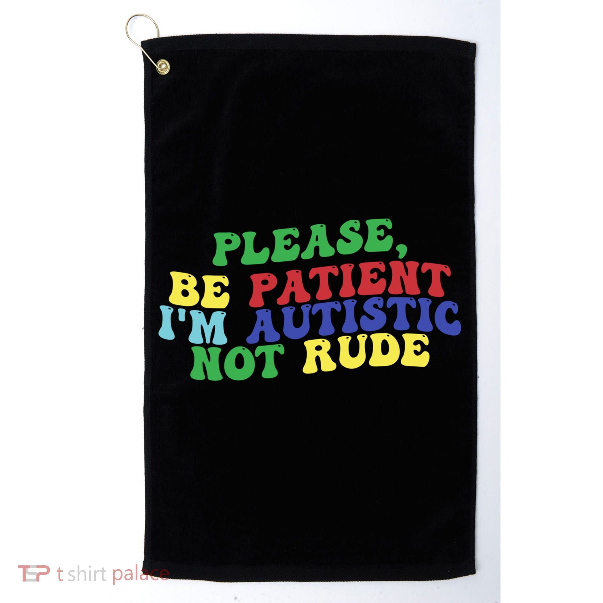 Please Be Patient IM Autistic Not Rude Great Gift Golf Towel