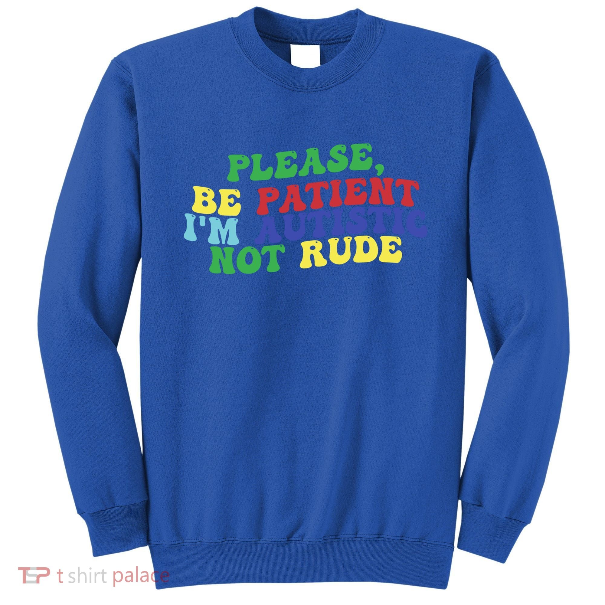 Please Be Patient IM Autistic Not Rude Great Gift Sweatshirt