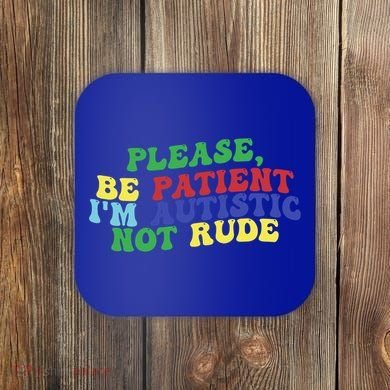 Please Be Patient IM Autistic Not Rude Great Gift Coaster