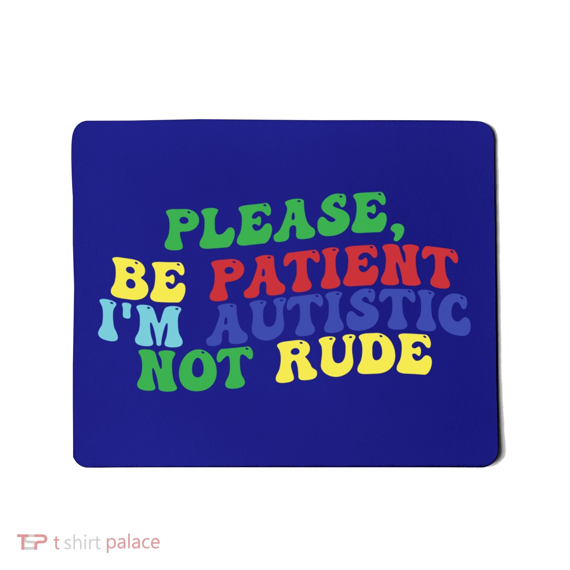 Please Be Patient IM Autistic Not Rude Great Gift Mousepad