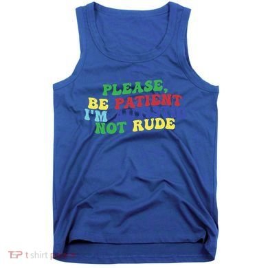 Please Be Patient IM Autistic Not Rude Great Gift Tank Top