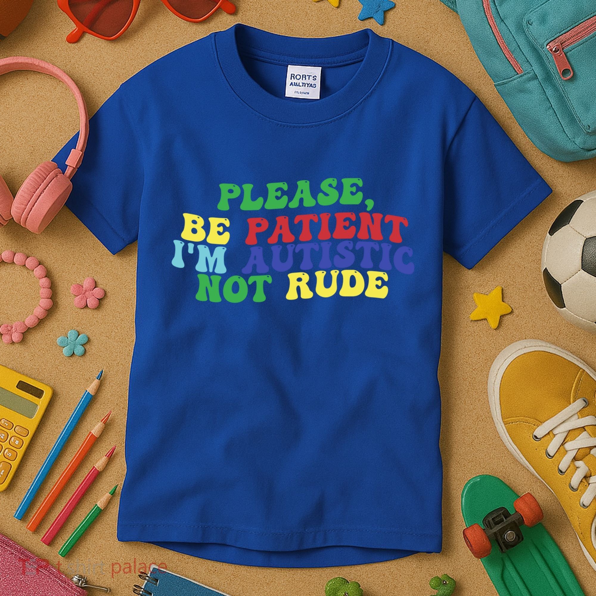 Please Be Patient IM Autistic Not Rude Great Gift Kids T-Shirt