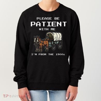 Please Be Patient With Me I'm From The 1900s Women's Sweatshirt